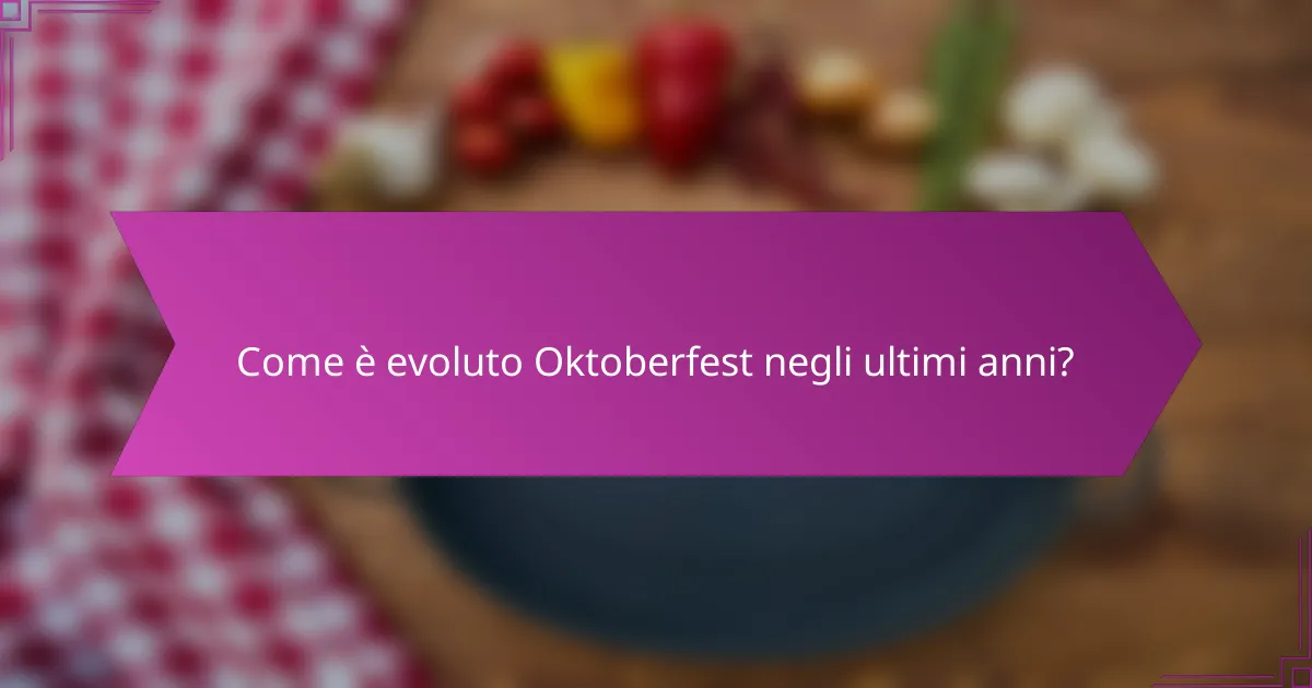 Come è evoluto Oktoberfest negli ultimi anni?