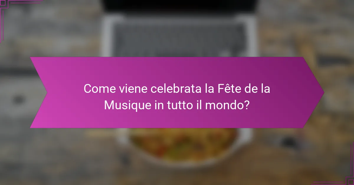 Come viene celebrata la Fête de la Musique in tutto il mondo?