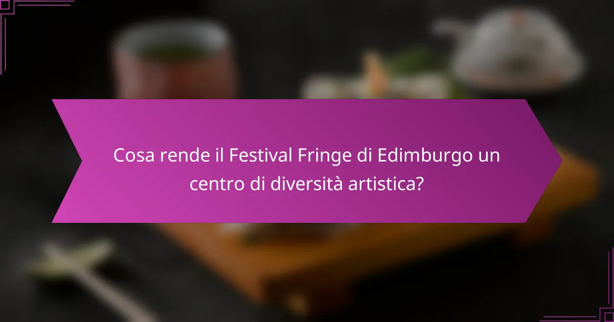 Cosa rende il Festival Fringe di Edimburgo un centro di diversità artistica?