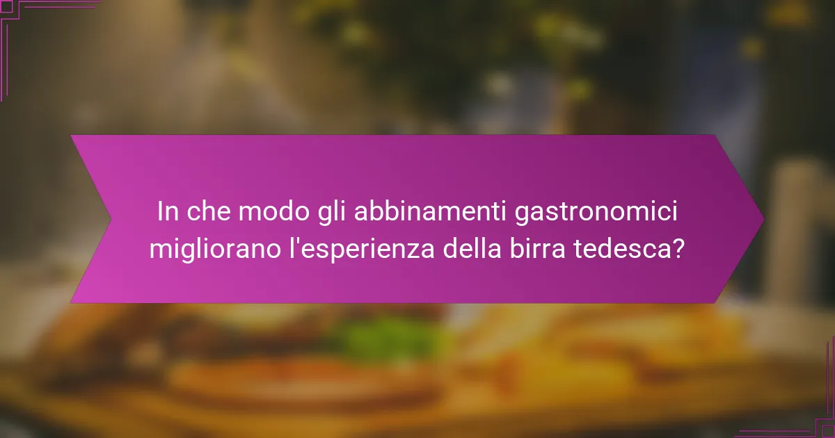 In che modo gli abbinamenti gastronomici migliorano l'esperienza della birra tedesca?