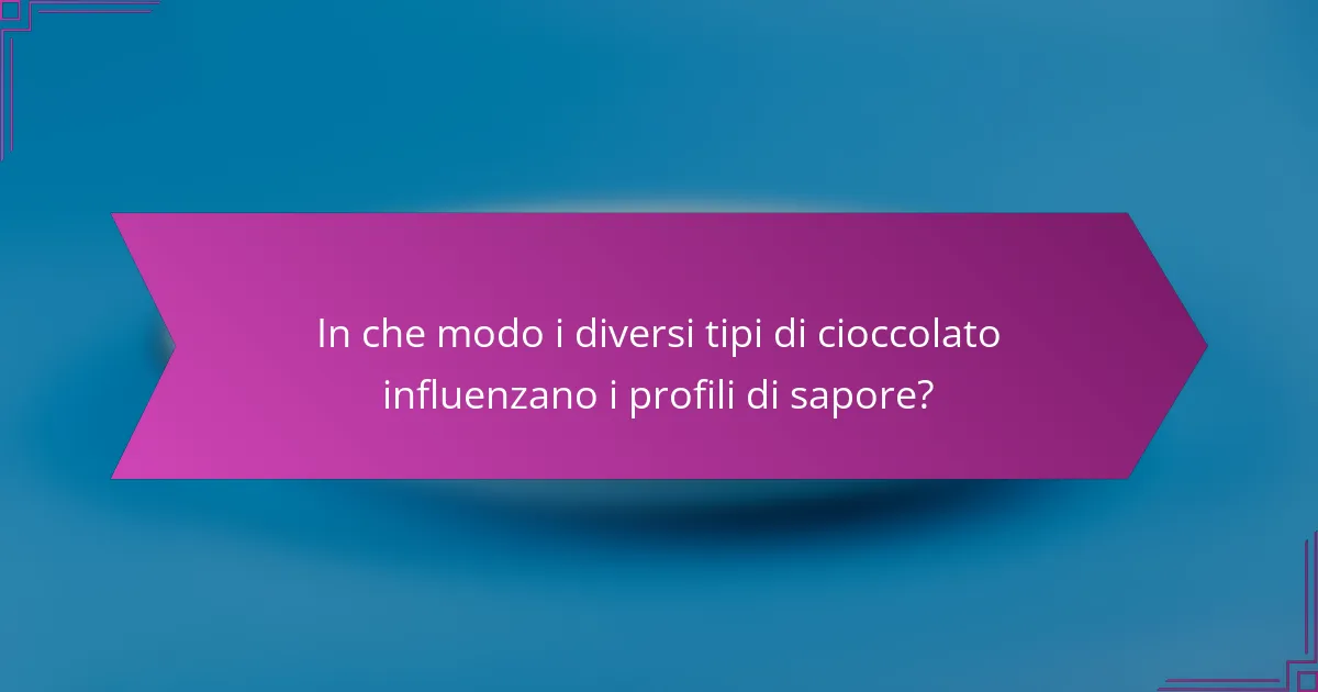 In che modo i diversi tipi di cioccolato influenzano i profili di sapore?