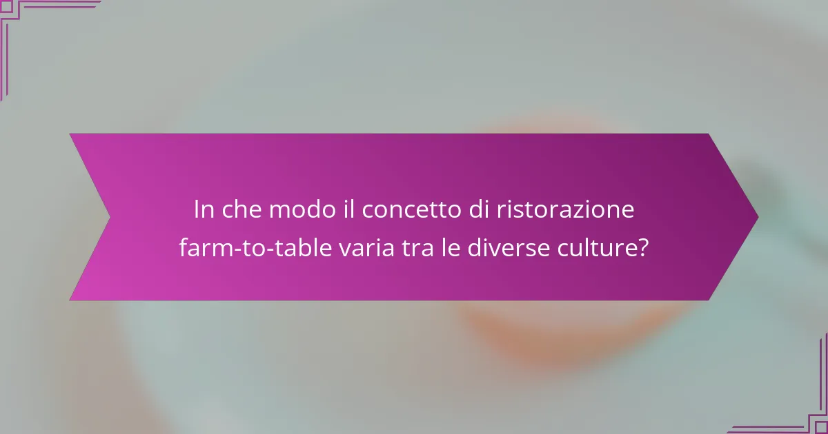 In che modo il concetto di ristorazione farm-to-table varia tra le diverse culture?