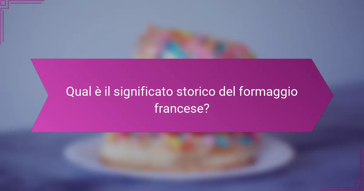 Qual è il significato storico del formaggio francese?
