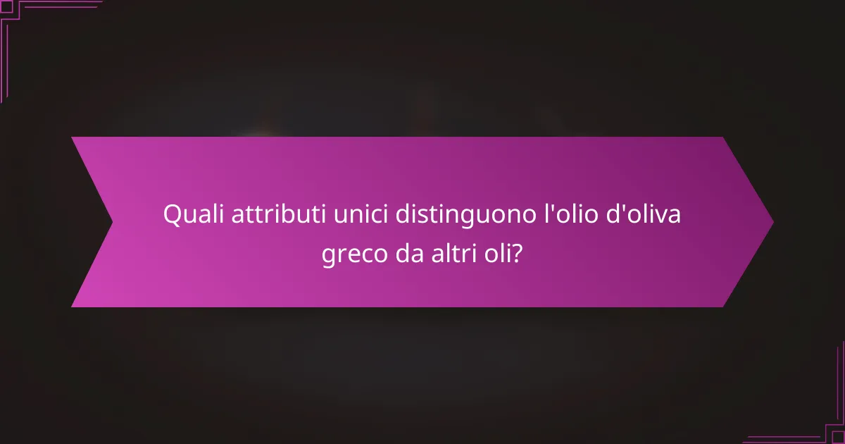 Quali attributi unici distinguono l'olio d'oliva greco da altri oli?