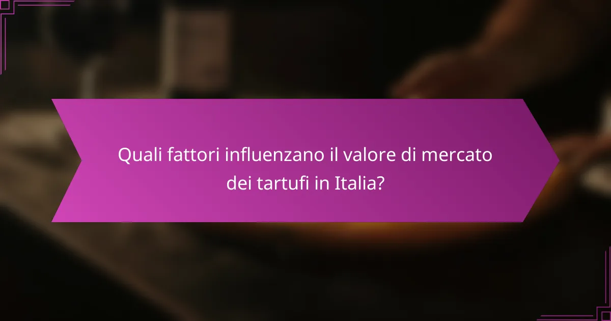 Quali fattori influenzano il valore di mercato dei tartufi in Italia?