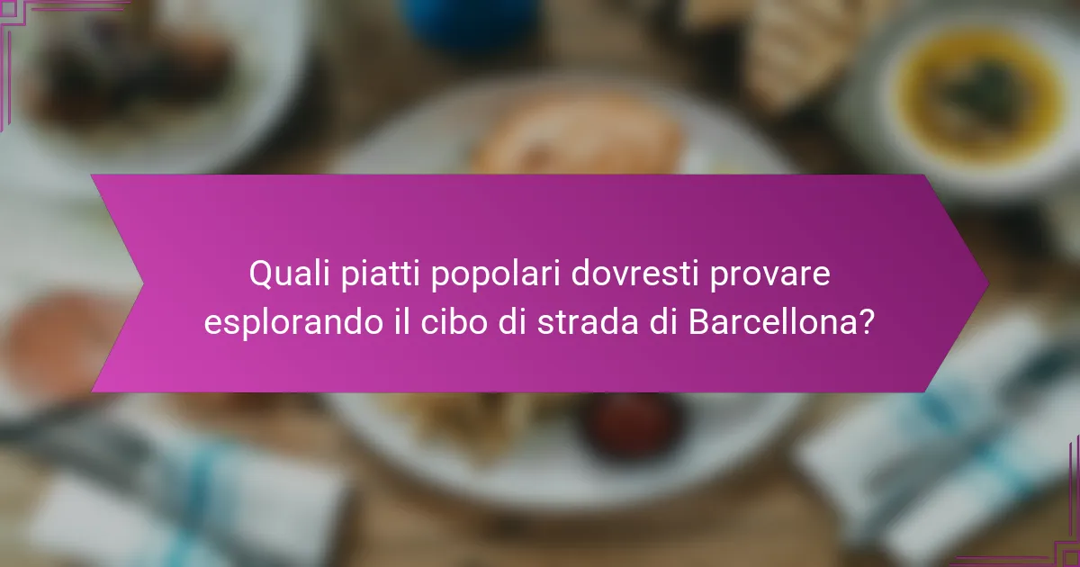 Quali piatti popolari dovresti provare esplorando il cibo di strada di Barcellona?
