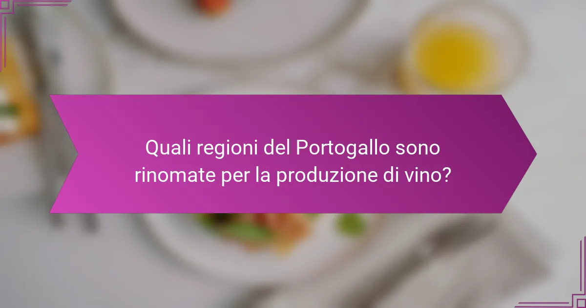 Quali regioni del Portogallo sono rinomate per la produzione di vino?