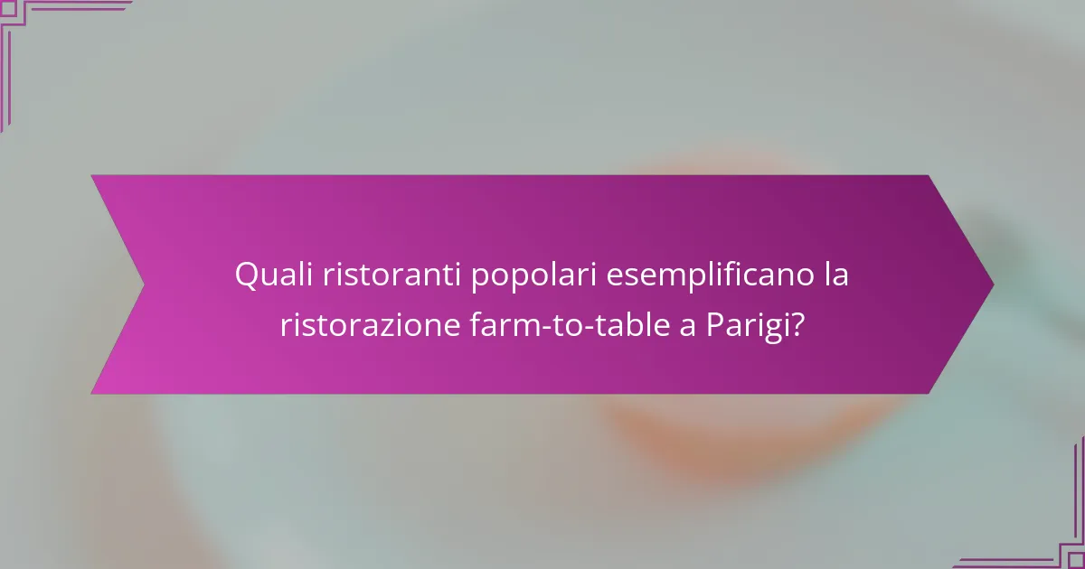 Quali ristoranti popolari esemplificano la ristorazione farm-to-table a Parigi?