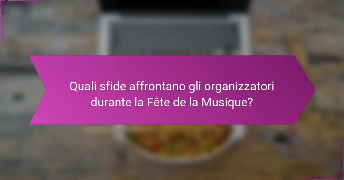 Quali sfide affrontano gli organizzatori durante la Fête de la Musique?