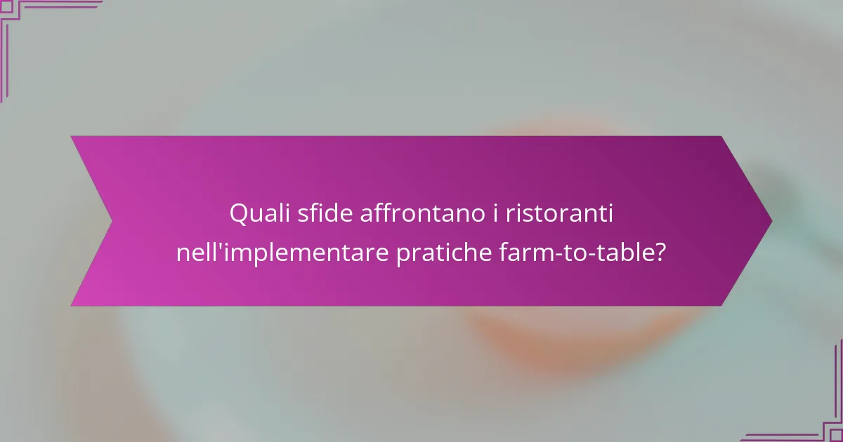 Quali sfide affrontano i ristoranti nell'implementare pratiche farm-to-table?