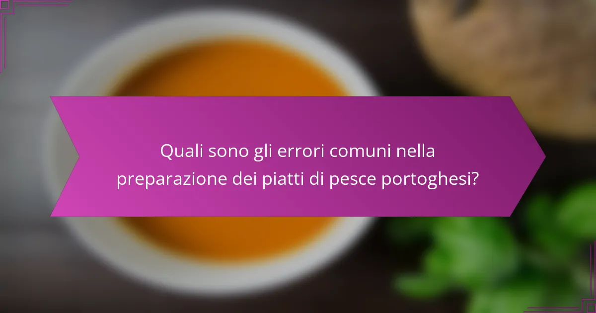 Quali sono gli errori comuni nella preparazione dei piatti di pesce portoghesi?