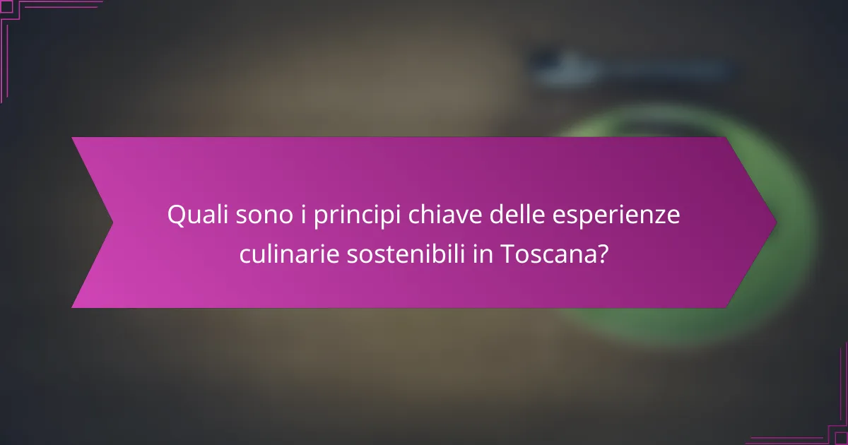 Quali sono i principi chiave delle esperienze culinarie sostenibili in Toscana?