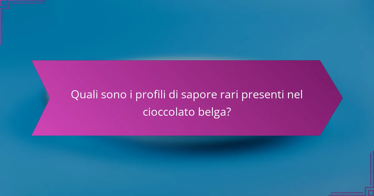 Quali sono i profili di sapore rari presenti nel cioccolato belga?
