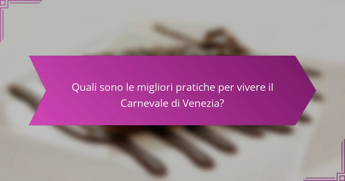 Quali sono le migliori pratiche per vivere il Carnevale di Venezia?