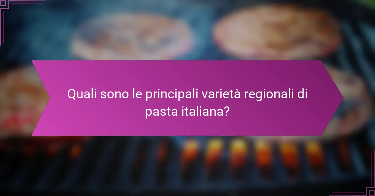 Quali sono le principali varietà regionali di pasta italiana?
