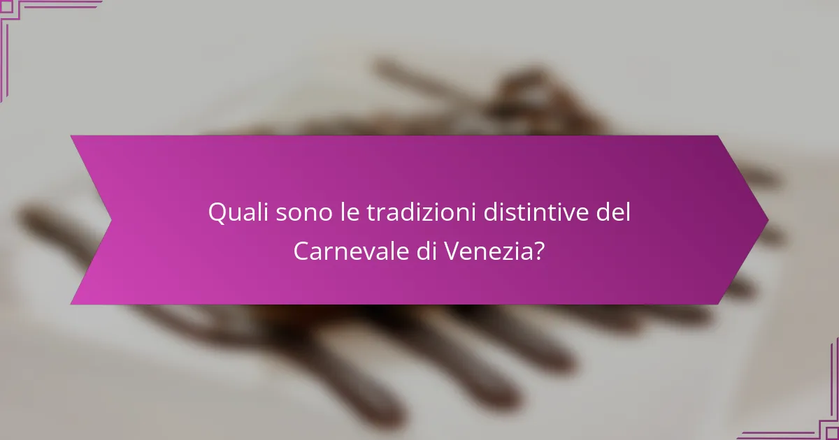Quali sono le tradizioni distintive del Carnevale di Venezia?