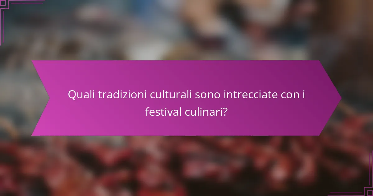 Quali tradizioni culturali sono intrecciate con i festival culinari?
