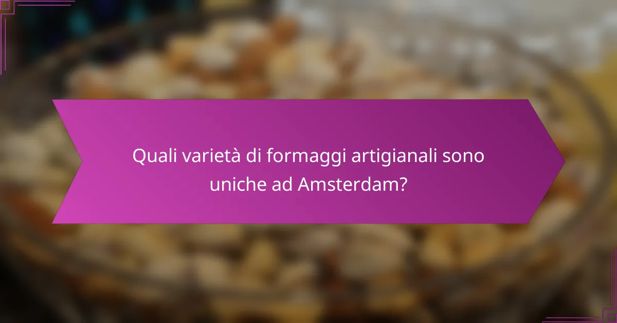 Quali varietà di formaggi artigianali sono uniche ad Amsterdam?